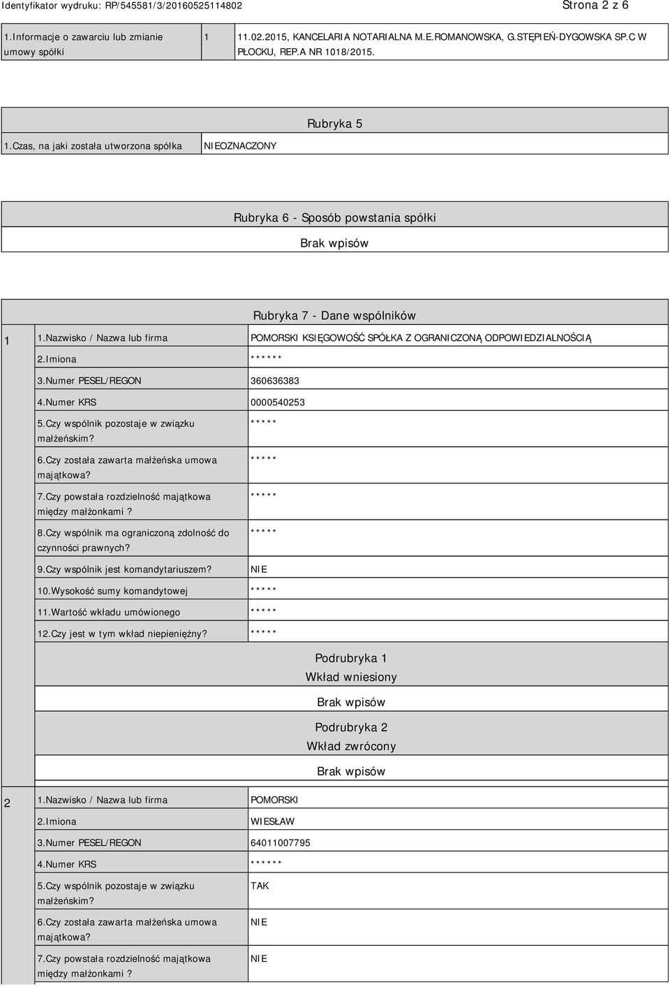 Nazwisko / Nazwa lub firma POMORSKI KSIĘGOWOŚĆ SPÓŁKA Z OGRANICZONĄ ODPOWIEDZIALNOŚCIĄ 2.Imiona * 3.Numer PESEL/REGON 360636383 4.Numer KRS 0000540253 5.Czy wspólnik pozostaje w związku małżeńskim? 6.