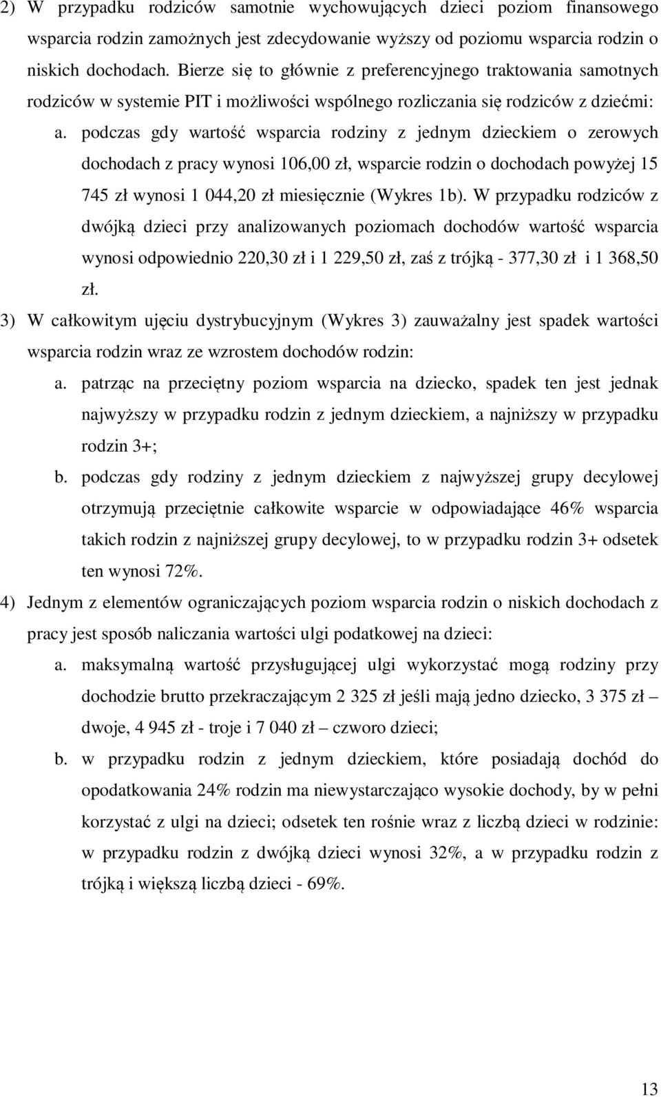podczas gdy wartość wsparcia rodziny z jednym dzieckiem o zerowych dochodach z pracy wynosi 106,00 zł, wsparcie rodzin o dochodach powyżej 15 745 zł wynosi 1 044,20 zł miesięcznie (Wykres 1b).