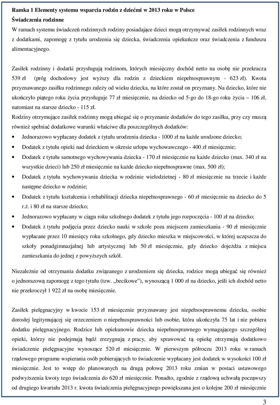 Zasiłek rodzinny i dodatki przysługują rodzinom, których miesięczny dochód netto na osobę nie przekracza 539 zł (próg dochodowy jest wyższy dla rodzin z dzieckiem niepełnosprawnym - 623 zł).