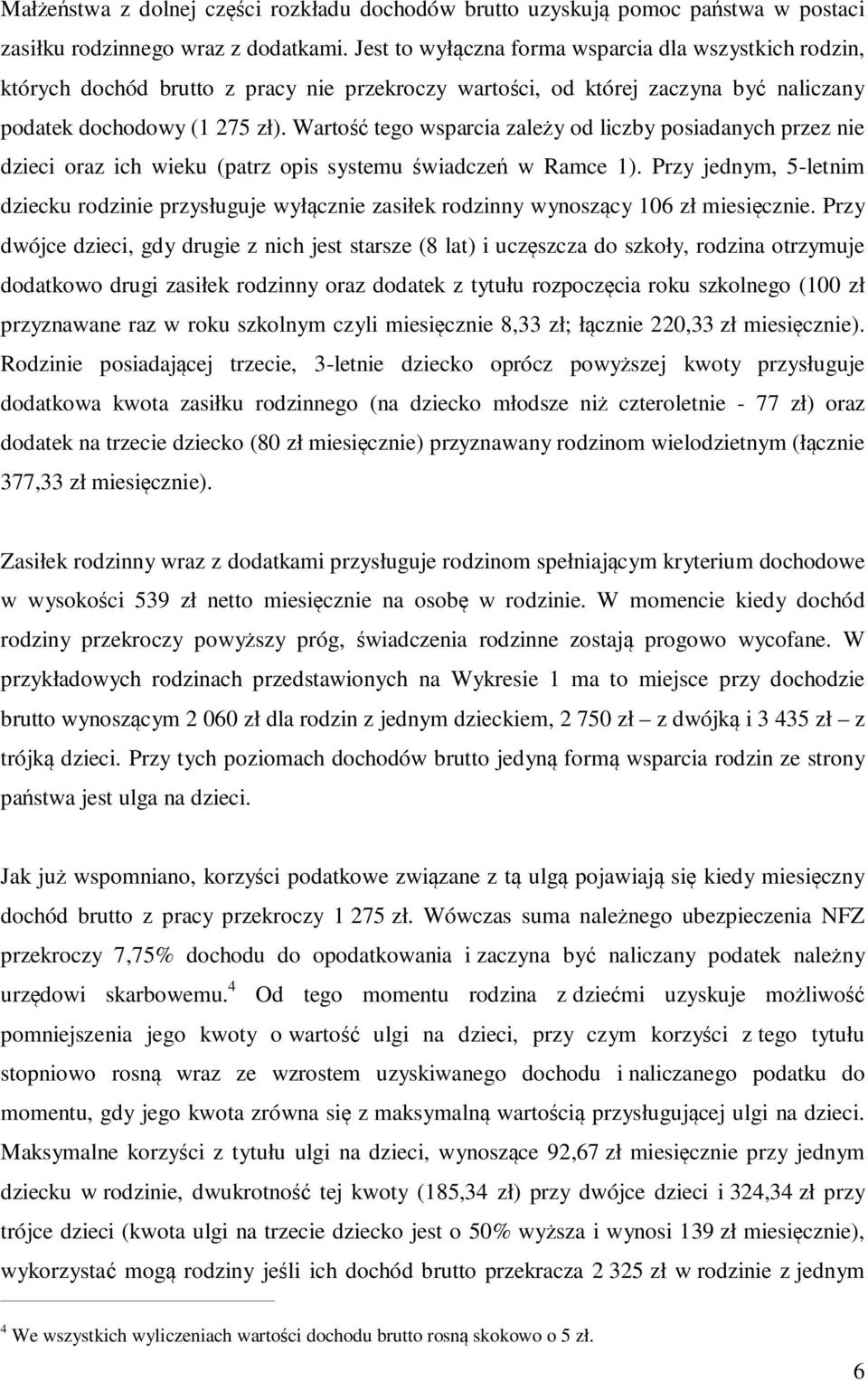 Wartość tego wsparcia zależy od liczby posiadanych przez nie dzieci oraz ich wieku (patrz opis systemu świadczeń w Ramce 1).