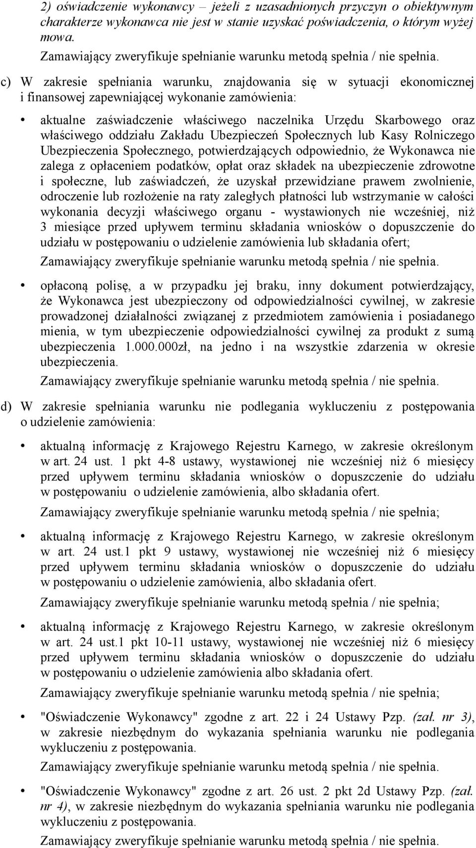 c) W zakresie spełniania warunku, znajdowania się w sytuacji ekonomicznej i finansowej zapewniającej wykonanie zamówienia: aktualne zaświadczenie właściwego naczelnika Urzędu Skarbowego oraz
