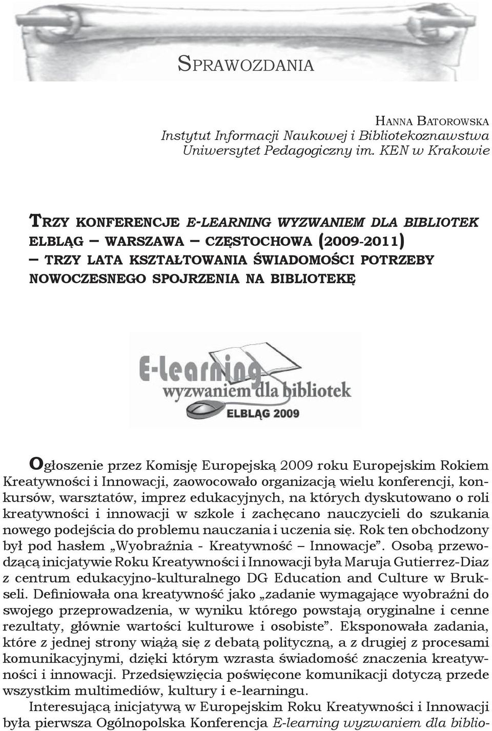 Ogłoszenie przez Komisję Europejską 2009 roku Europejskim Rokiem Kreatywności i Innowacji, zaowocowało organizacją wielu konferencji, konkursów, warsztatów, imprez edukacyjnych, na których