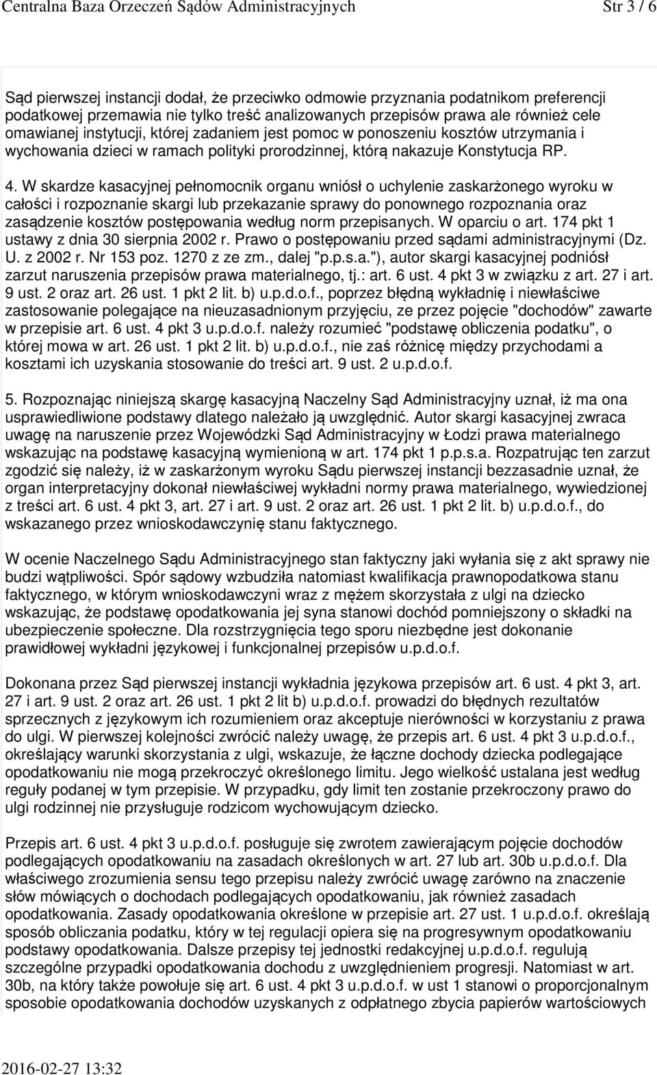 W skardze kasacyjnej pełnomocnik organu wniósł o uchylenie zaskarżonego wyroku w całości i rozpoznanie skargi lub przekazanie sprawy do ponownego rozpoznania oraz zasądzenie kosztów postępowania