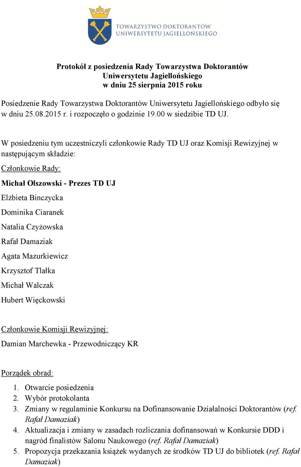 W posiedzeniu tym uczestniczyli członkowie Rady TD UJ oraz Komisji Rewizyjnej w następującym składzie: Członkowie Rady: Michał Olszowski - Prezes TD UJ Elżbieta Binczycka Dominika Ciaranek Natalia