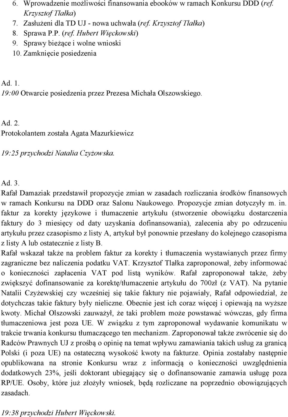 Protokolantem została Agata Mazurkiewicz 19:25 przychodzi Natalia Czyżowska. Ad. 3.