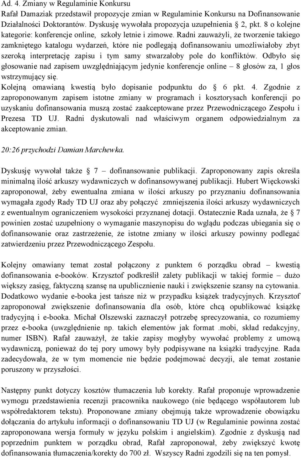 Radni zauważyli, że tworzenie takiego zamkniętego katalogu wydarzeń, które nie podlegają dofinansowaniu umożliwiałoby zbyt szeroką interpretację zapisu i tym samy stwarzałoby pole do konfliktów.