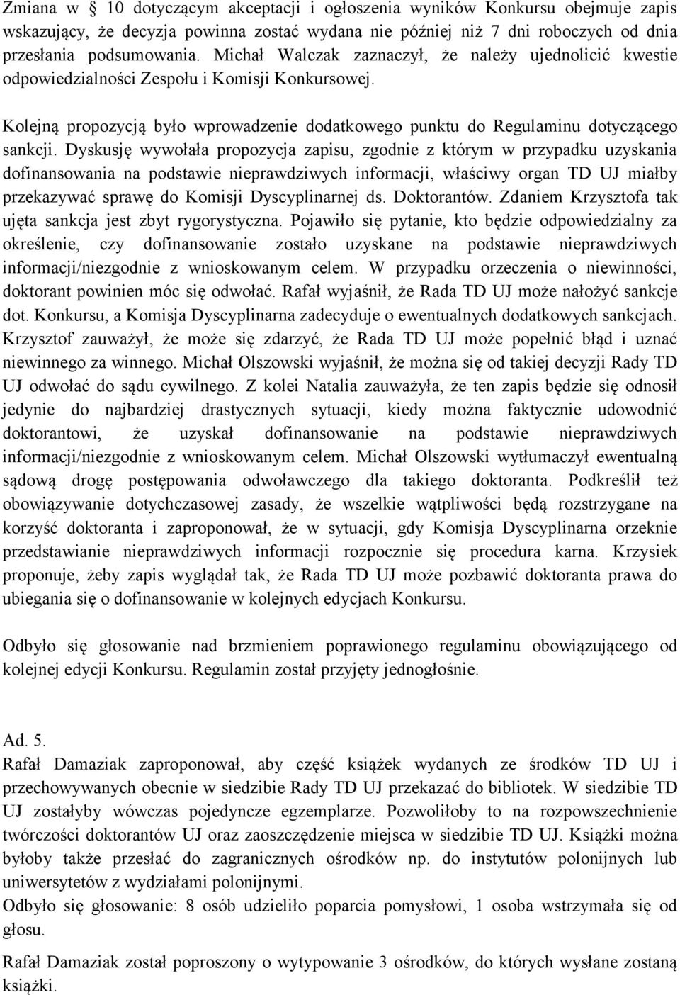 Dyskusję wywołała propozycja zapisu, zgodnie z którym w przypadku uzyskania dofinansowania na podstawie nieprawdziwych informacji, właściwy organ TD UJ miałby przekazywać sprawę do Komisji