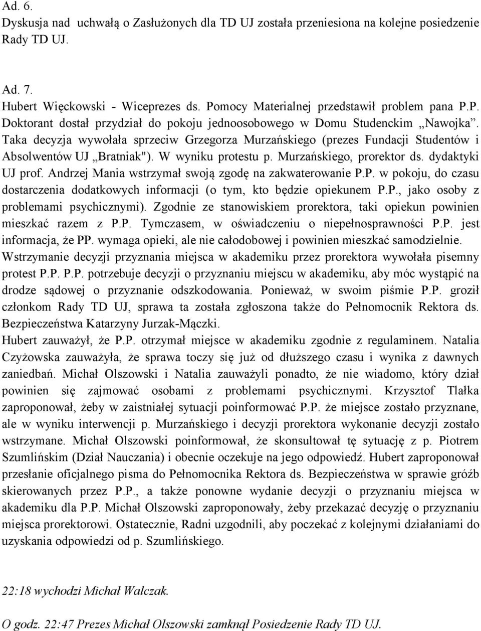 Taka decyzja wywołała sprzeciw Grzegorza Murzańskiego (prezes Fundacji Studentów i Absolwentów UJ Bratniak"). W wyniku protestu p. Murzańskiego, prorektor ds. dydaktyki UJ prof.
