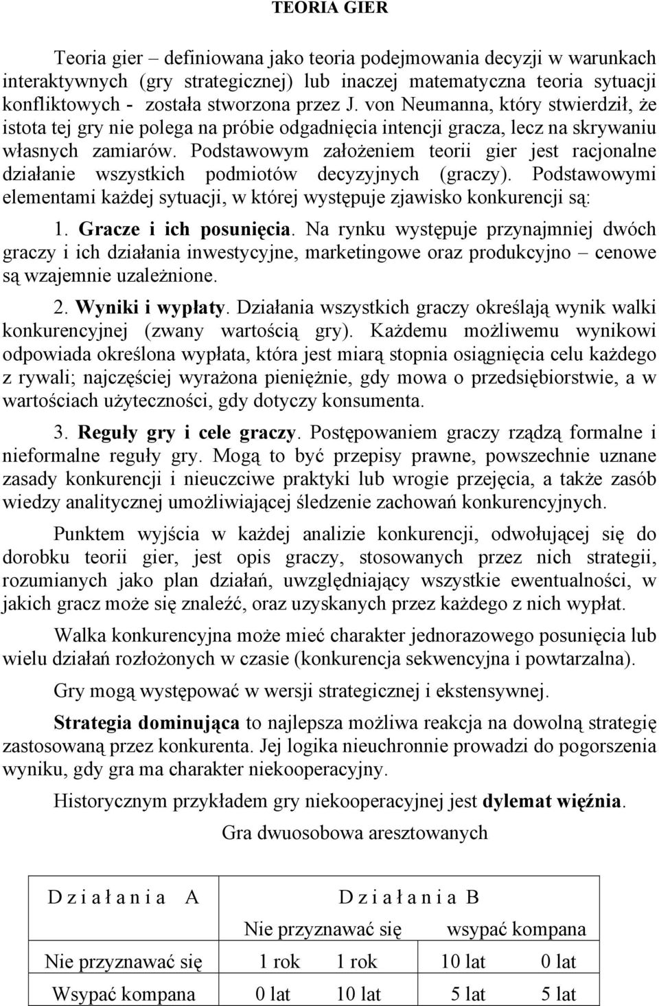 Podstawowym założeniem teorii gier jest racjonalne działanie wszystkich podmiotów decyzyjnych (graczy). Podstawowymi elementami każdej sytuacji, w której występuje zjawisko konkurencji są:.