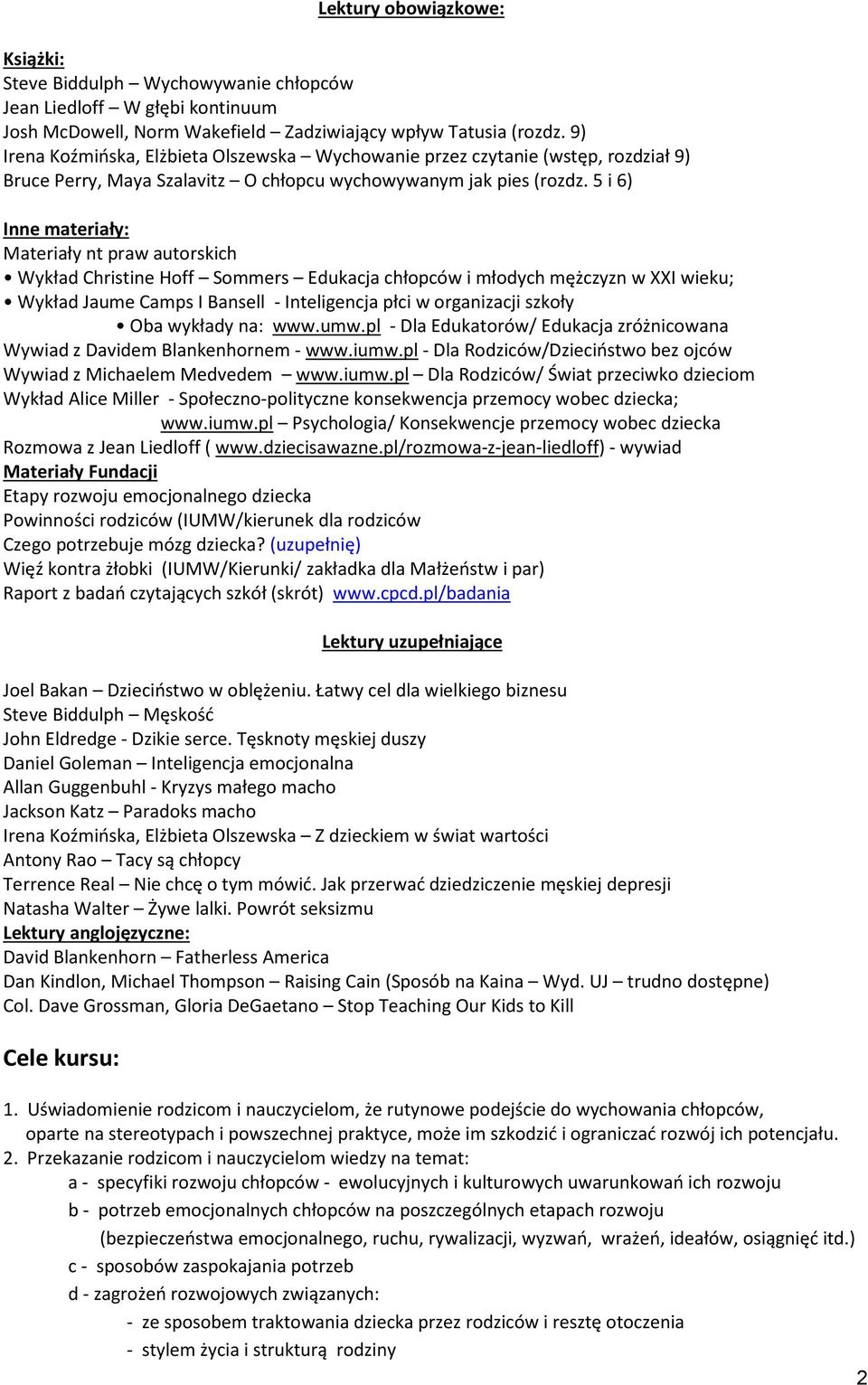 5 i 6) Inne materiały: Materiały nt praw autorskich Wykład Christine Hoff Sommers Edukacja chłopców i młodych mężczyzn w XXI wieku; Wykład Jaume Camps I Bansell - Inteligencja płci w organizacji