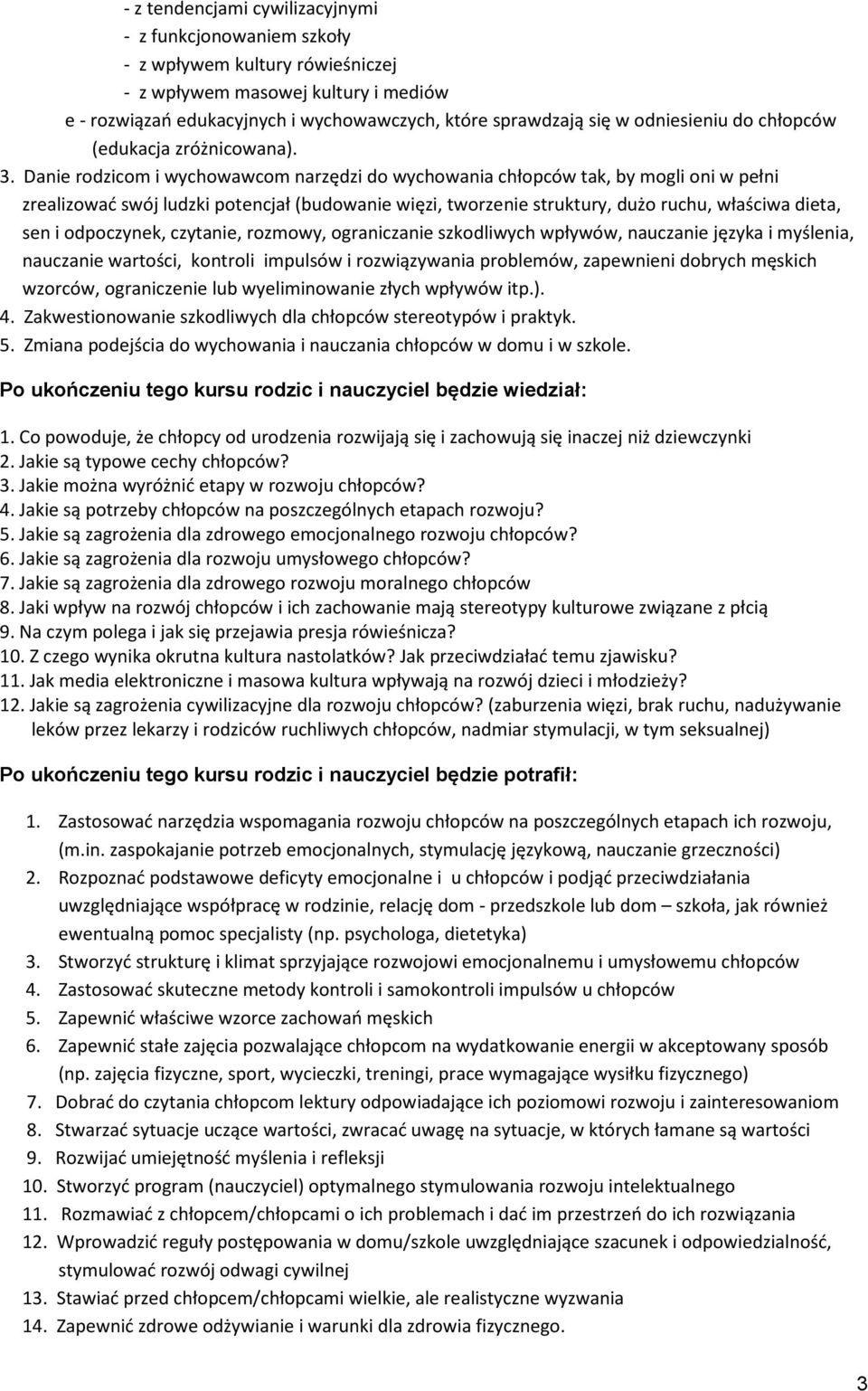 Danie rodzicom i wychowawcom narzędzi do wychowania chłopców tak, by mogli oni w pełni zrealizować swój ludzki potencjał (budowanie więzi, tworzenie struktury, dużo ruchu, właściwa dieta, sen i