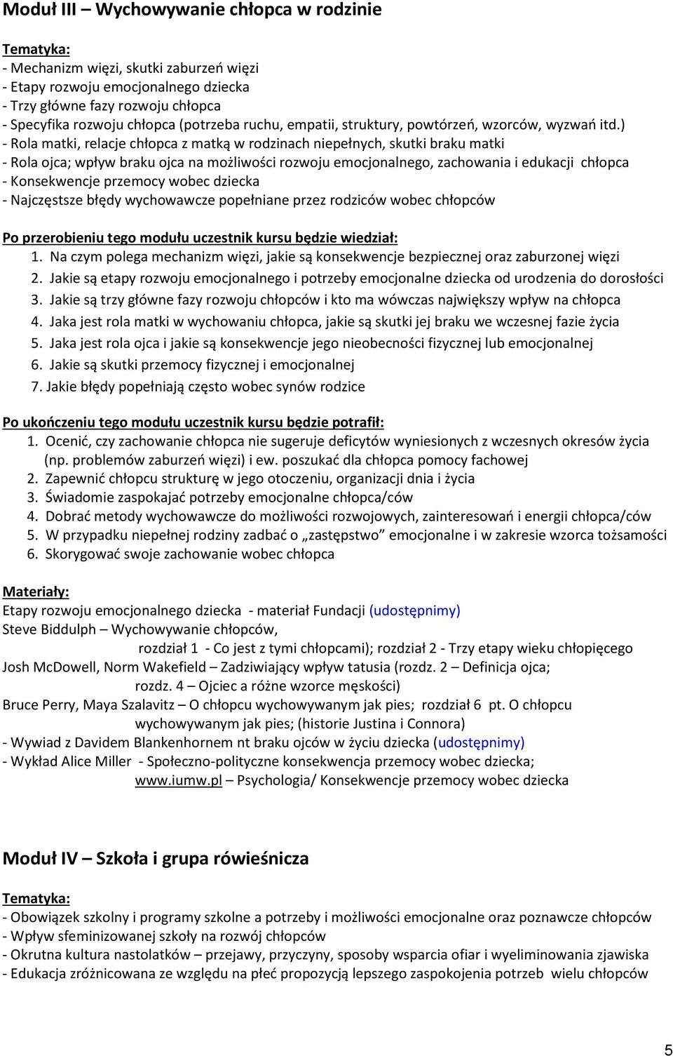 ) - Rola matki, relacje chłopca z matką w rodzinach niepełnych, skutki braku matki - Rola ojca; wpływ braku ojca na możliwości rozwoju emocjonalnego, zachowania i edukacji chłopca - Konsekwencje