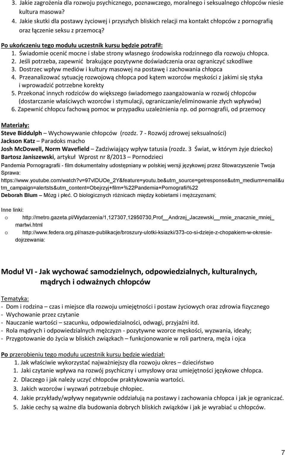 Świadomie ocenić mocne i słabe strony własnego środowiska rodzinnego dla rozwoju chłopca. 2. Jeśli potrzeba, zapewnić brakujące pozytywne doświadczenia oraz ograniczyć szkodliwe 3.