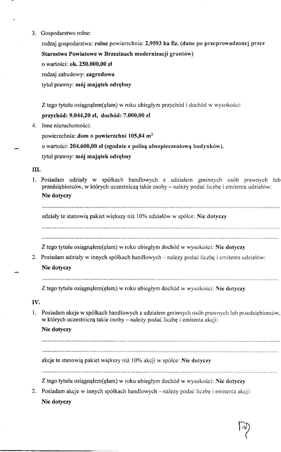 Inne nieruchomości: III. powierzchnia: dom o powierzchni 105,84 m 2 o wartości: 204.600,00 zł (zgodnie z polisą ubezpieczeniową budynków), tytuł prawny: mój majątek odrębny 1.