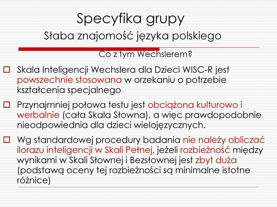 połowa testu jest obciążona kulturowo i werbalnie (cała Skala Słowna), a więc prawdopodobnie nieodpowiednia dla dzieci wielojęzycznych.