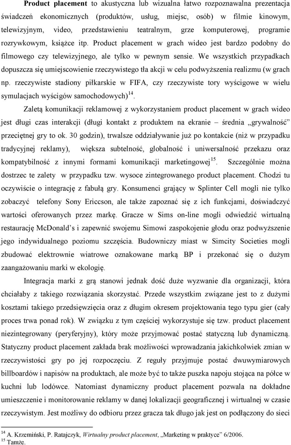 We wszystkich przypadkach dopuszcza się umiejscowienie rzeczywistego tła akcji w celu podwyższenia realizmu (w grach np.