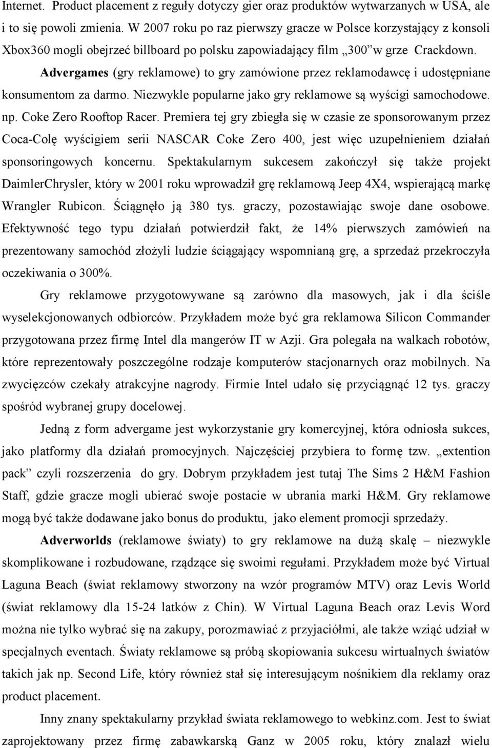 Advergames (gry reklamowe) to gry zamówione przez reklamodawcę i udostępniane konsumentom za darmo. Niezwykle popularne jako gry reklamowe są wyścigi samochodowe. np. Coke Zero Rooftop Racer.