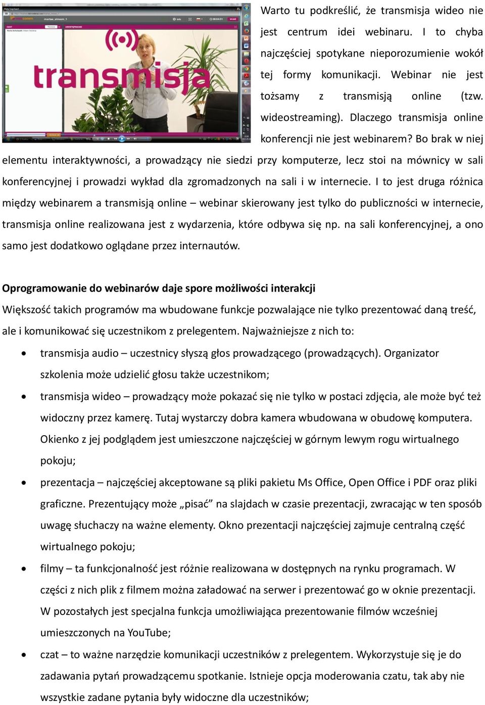 Bo brak w niej elementu interaktywności, a prowadzący nie siedzi przy komputerze, lecz stoi na mównicy w sali konferencyjnej i prowadzi wykład dla zgromadzonych na sali i w internecie.