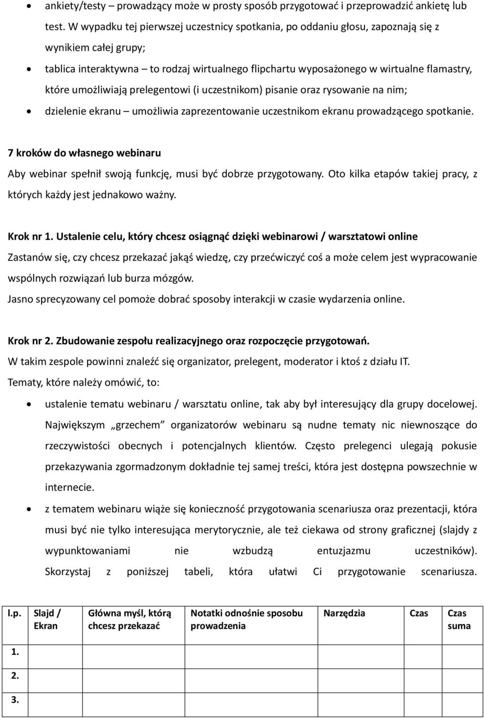 umożliwiają prelegentowi (i uczestnikom) pisanie oraz rysowanie na nim; dzielenie ekranu umożliwia zaprezentowanie uczestnikom ekranu prowadzącego spotkanie.