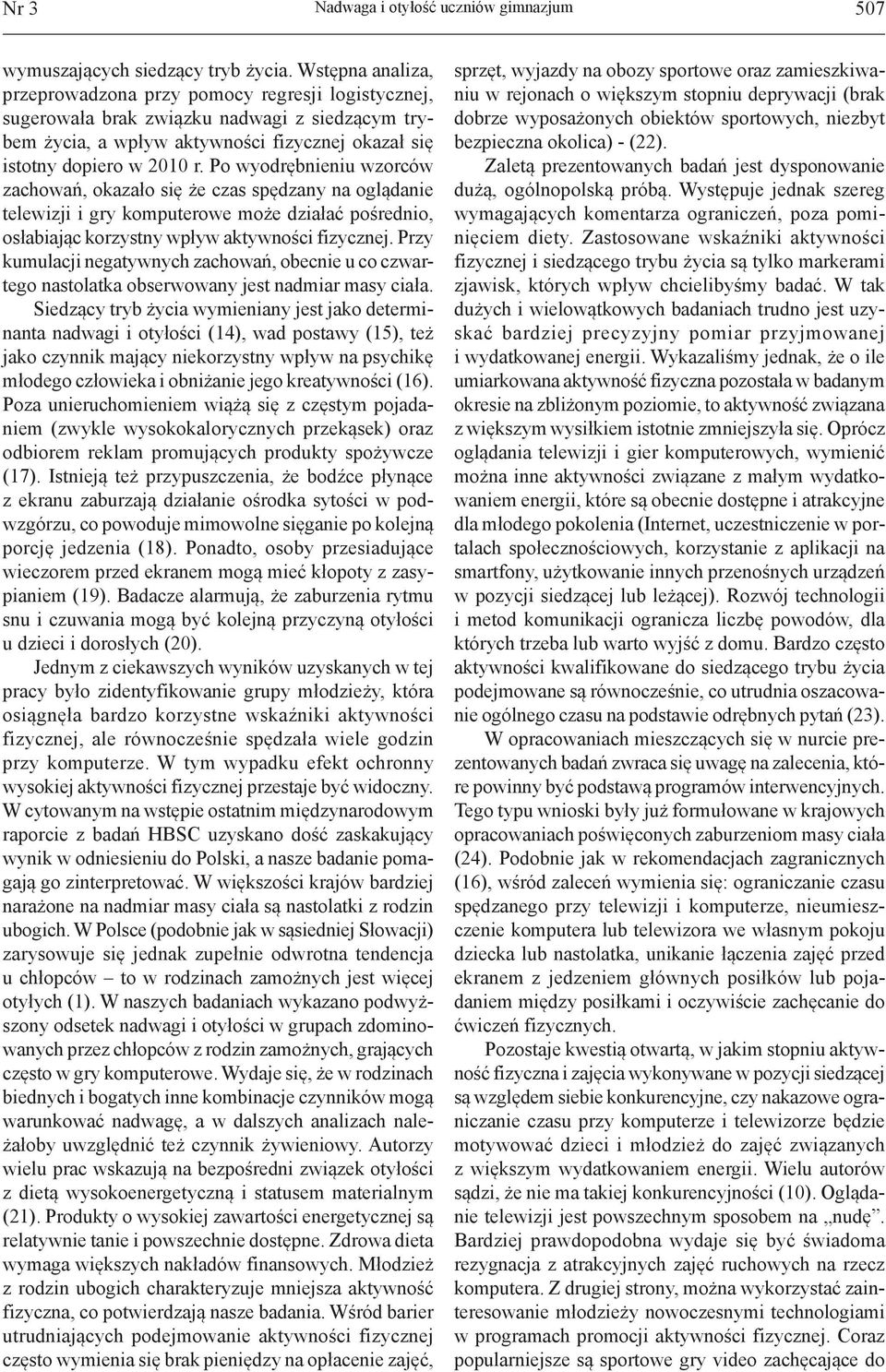 Po wyodrębnieniu wzorców zachowań, okazało się że czas spędzany na oglądanie telewizji i gry komputerowe może działać pośrednio, osłabiając korzystny wpływ aktywności fizycznej.