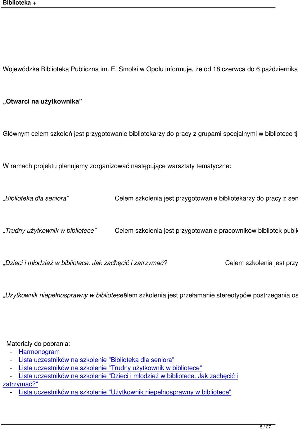 W ramach projektu planujemy zorganizować następujące warsztaty tematyczne: Biblioteka dla seniora Celem szkolenia jest przygotowanie bibliotekarzy do pracy z sen Trudny użytkownik w bibliotece Celem