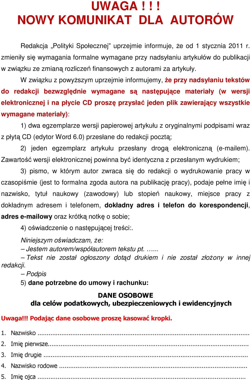 W związku z powyższym uprzejmie informujemy, że przy nadsyłaniu tekstów do redakcji bezwzględnie wymagane są następujące materiały (w wersji elektronicznej i na płycie CD proszę przysłać jeden plik