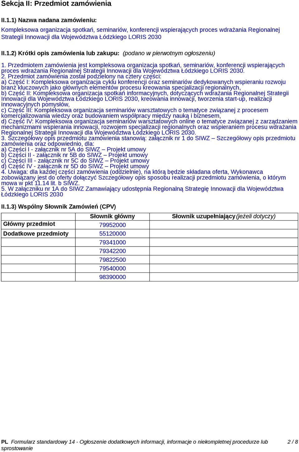 Przedmiotem zamówienia jest kompleksowa organizacja spotkań, seminariów, konferencji wspierających proces wdrażania Regionalnej Strategii Innowacji dla Województwa Łódzkiego LORIS 20