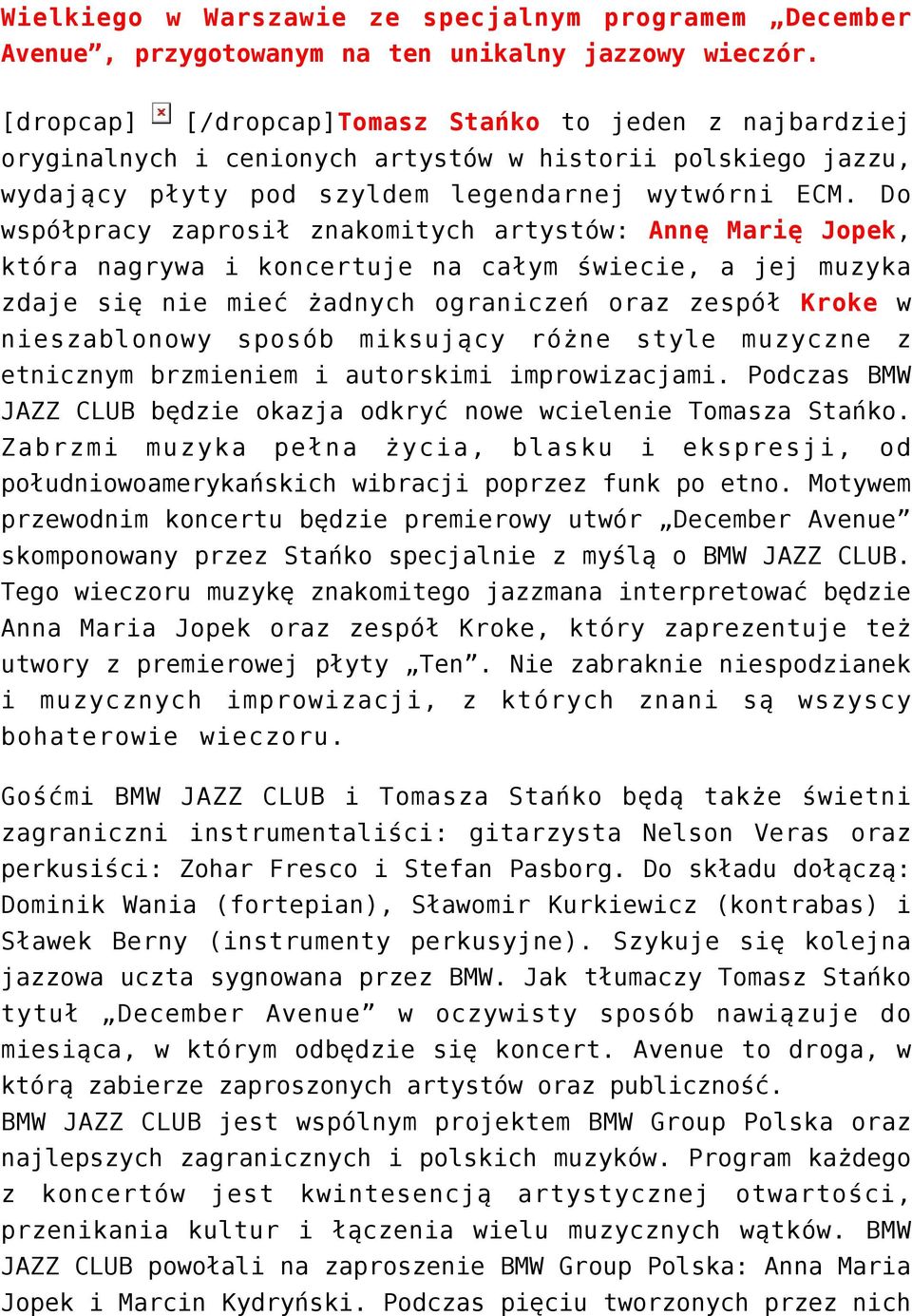 Do współpracy zaprosił znakomitych artystów: Annę Marię Jopek, która nagrywa i koncertuje na całym świecie, a jej muzyka zdaje się nie mieć żadnych ograniczeń oraz zespół Kroke w nieszablonowy sposób