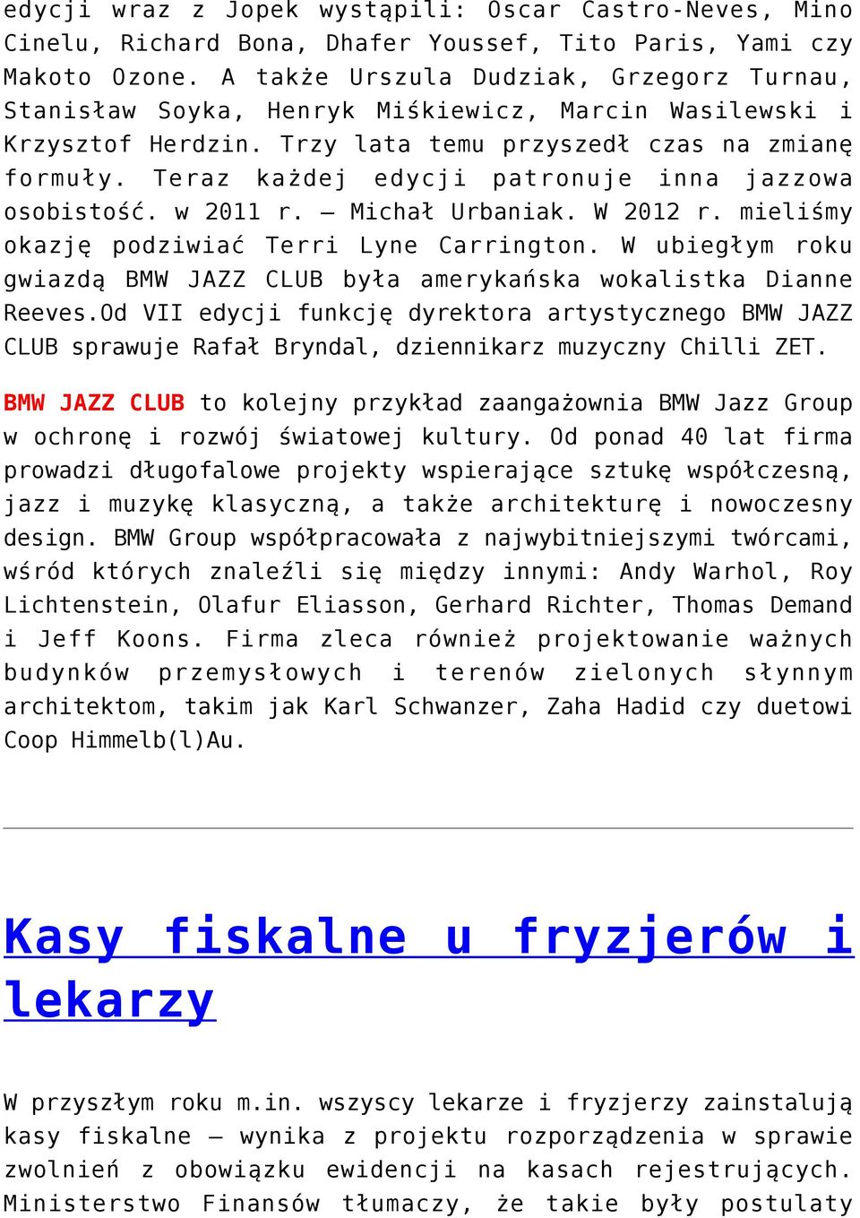 Teraz każdej edycji patronuje inna jazzowa osobistość. w 2011 r. Michał Urbaniak. W 2012 r. mieliśmy okazję podziwiać Terri Lyne Carrington.