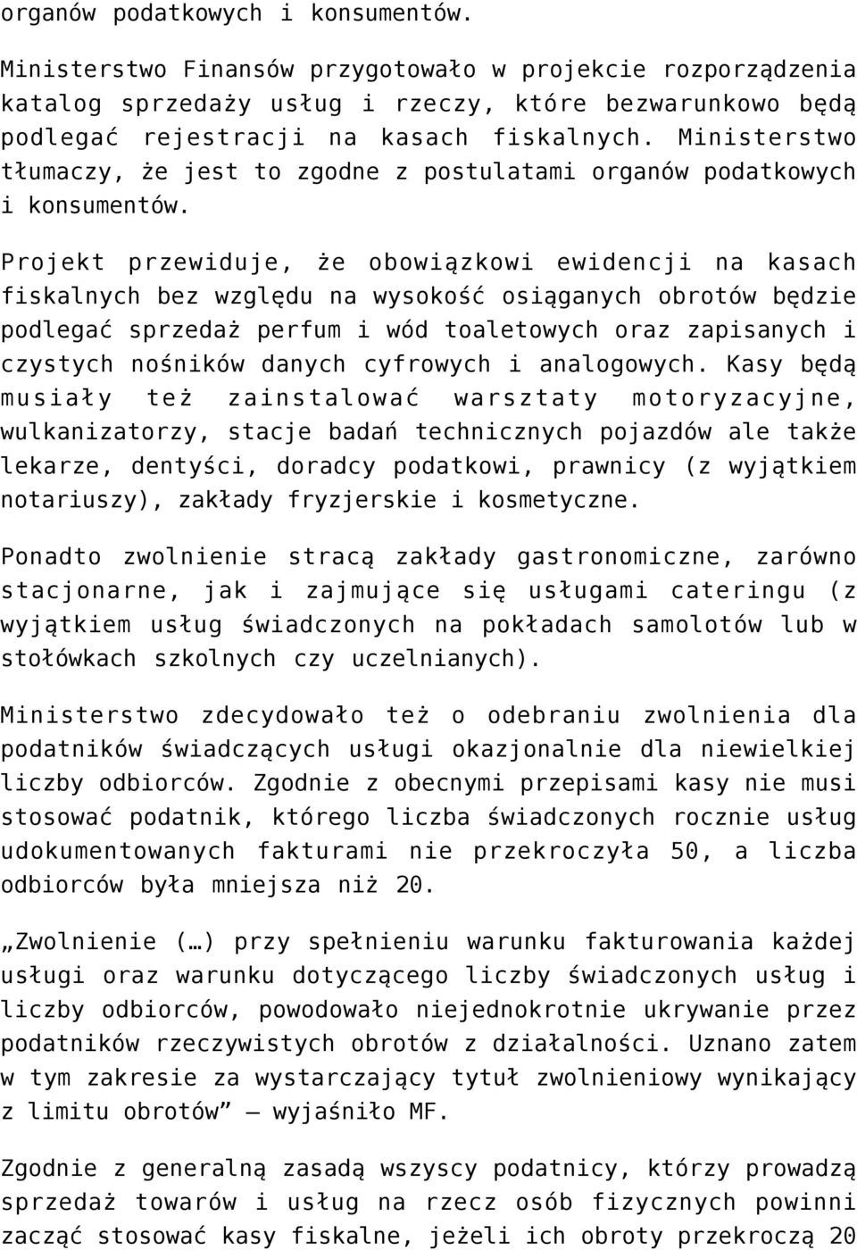 Projekt przewiduje, że obowiązkowi ewidencji na kasach fiskalnych bez względu na wysokość osiąganych obrotów będzie podlegać sprzedaż perfum i wód toaletowych oraz zapisanych i czystych nośników