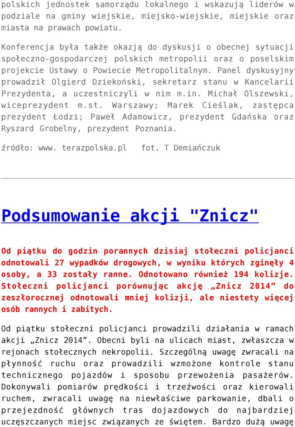 Panel dyskusyjny prowadził Olgierd Dziekoński, sekretarz stanu w Kancelarii Prezydenta, a uczestniczyli w nim m.in. Michał Olszewski, wiceprezydent m.st. Warszawy; Marek Cieślak, zastępca prezydent Łodzi; Paweł Adamowicz, prezydent Gdańska oraz Ryszard Grobelny, prezydent Poznania.