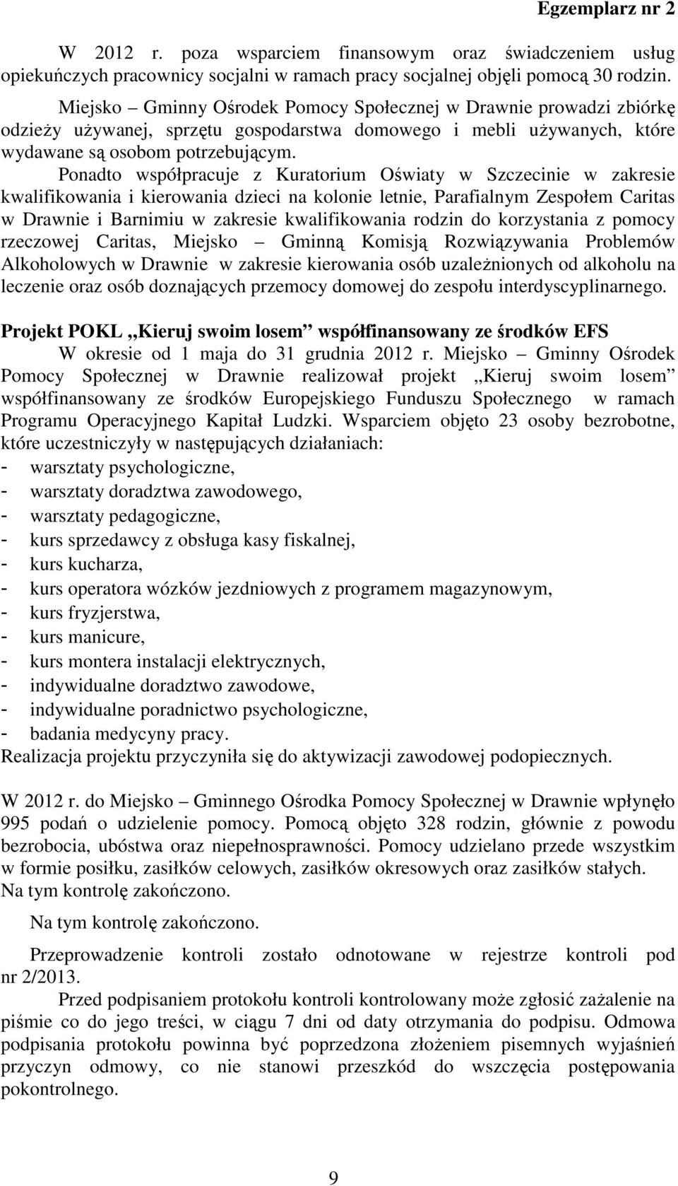 Ponadto współpracuje z Kuratorium Oświaty w Szczecinie w zakresie kwalifikowania i kierowania dzieci na kolonie letnie, Parafialnym Zespołem Caritas w Drawnie i Barnimiu w zakresie kwalifikowania