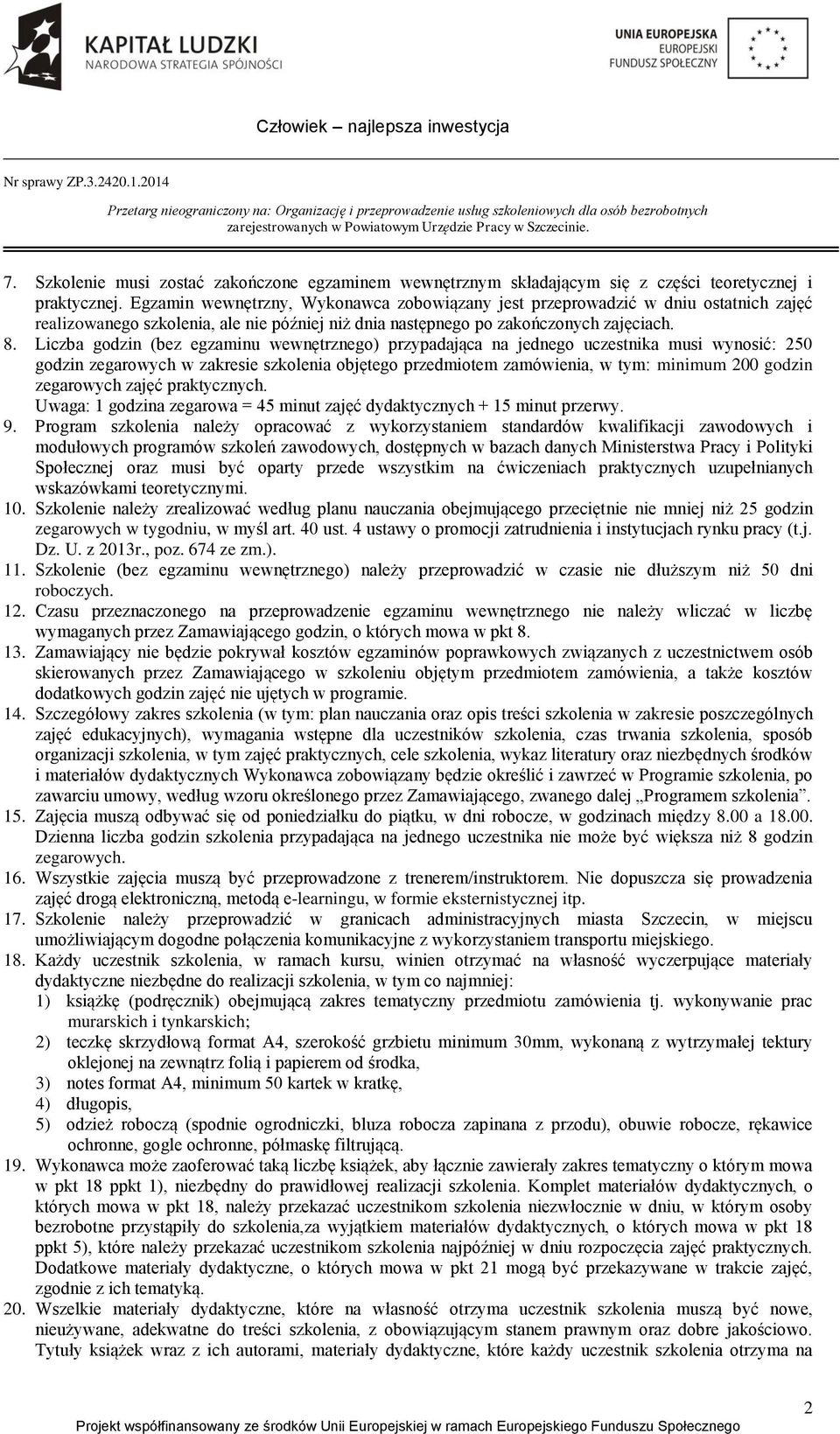 Liczba godzin (bez egzaminu wewnętrznego) przypadająca na jednego uczestnika musi wynosić: 250 godzin zegarowych w zakresie szkolenia objętego przedmiotem zamówienia, w tym: minimum 200 godzin