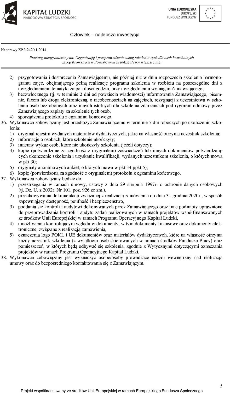 w terminie 2 dni od powzięcia wiadomości) informowania Zamawiającego, pisemnie, faxem lub drogą elektroniczną, o nieobecnościach na zajęciach, rezygnacji z uczestnictwa w szkoleniu osób bezrobotnych