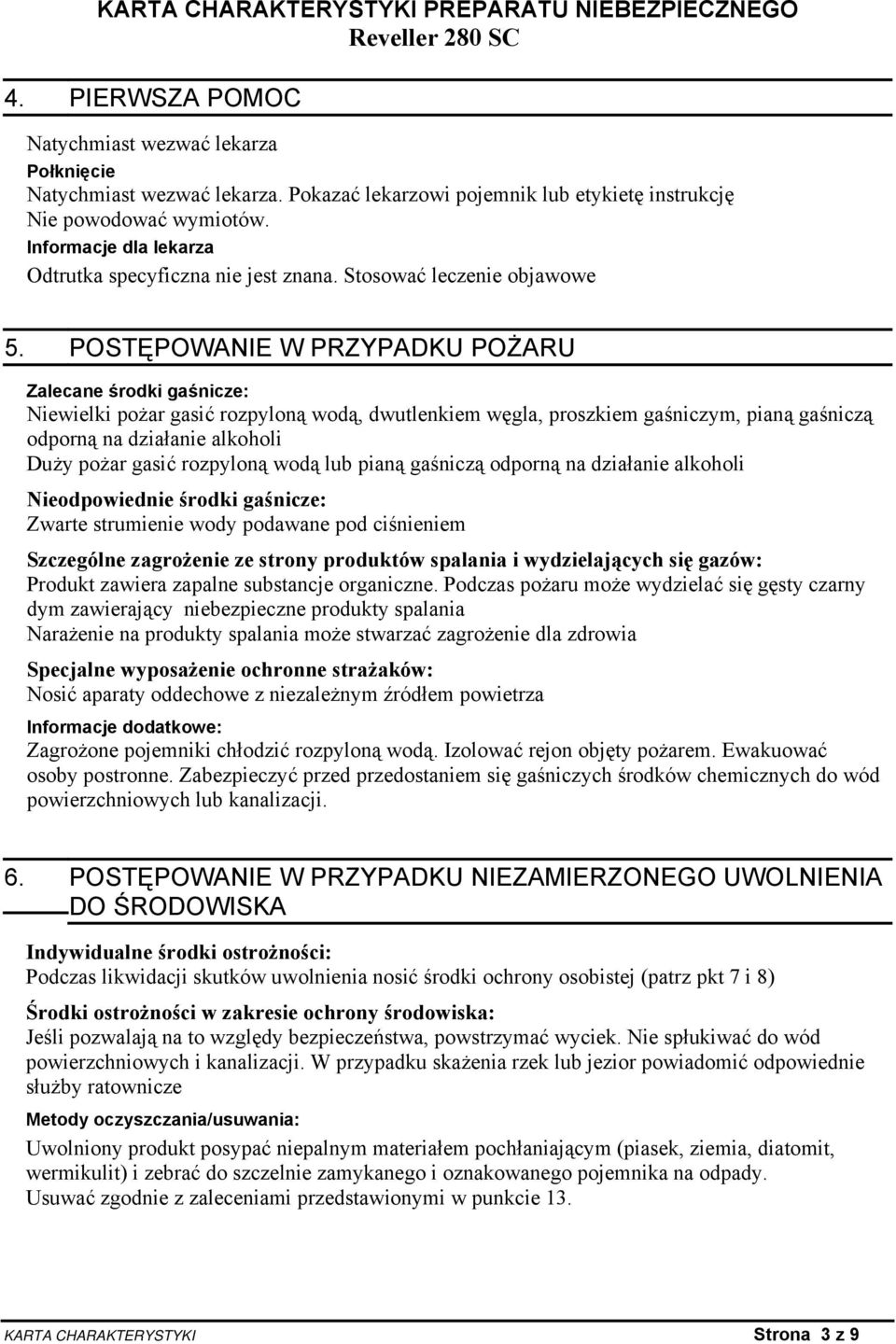 POSTĘPOWANIE W PRZYPADKU POŻARU Zalecane środki gaśnicze: Niewielki pożar gasić rozpyloną wodą, dwutlenkiem węgla, proszkiem gaśniczym, pianą gaśniczą odporną na działanie alkoholi Duży pożar gasić