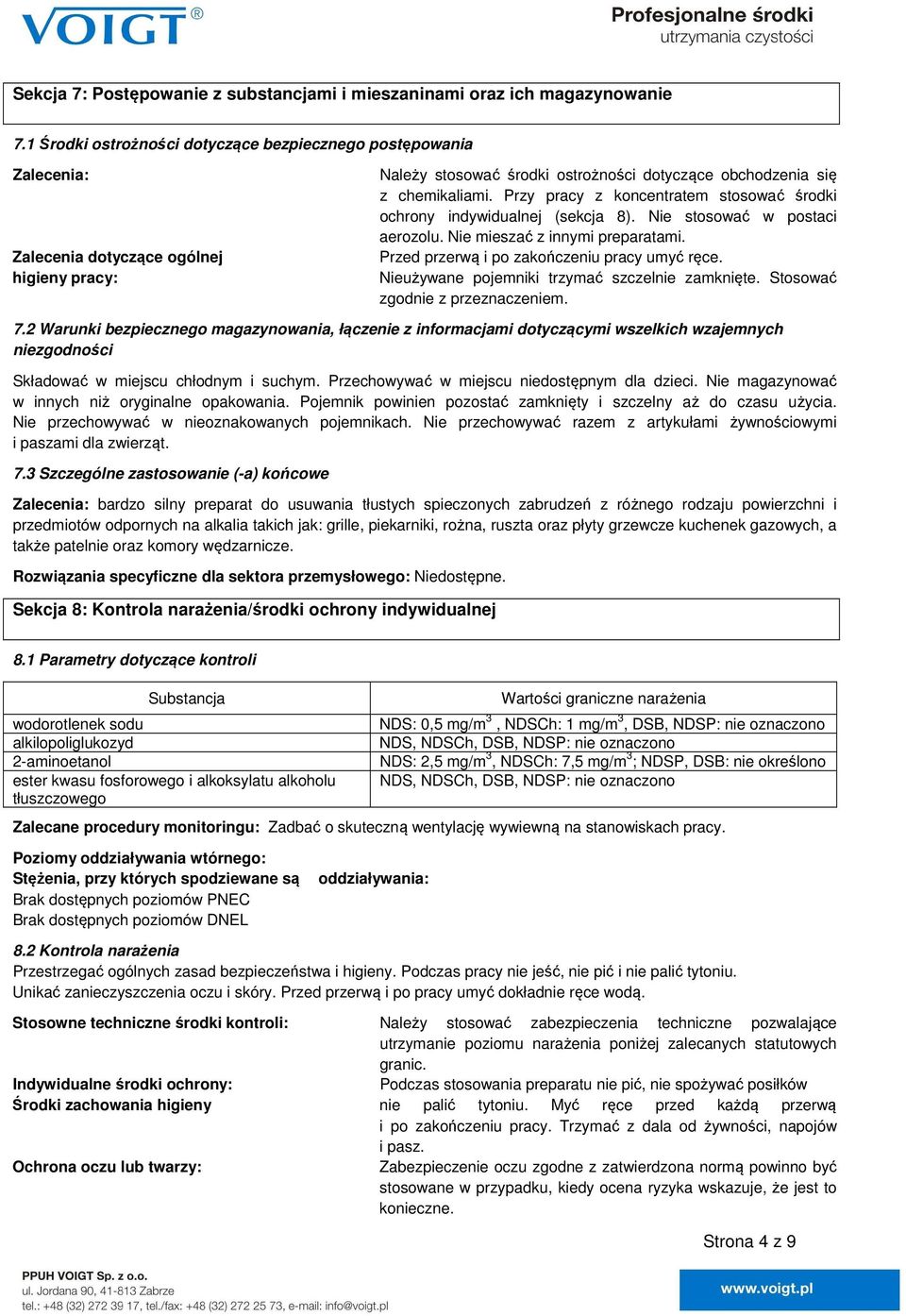 Przy pracy z koncentratem stosować środki ochrony indywidualnej (sekcja 8). Nie stosować w postaci aerozolu. Nie mieszać z innymi preparatami. Przed przerwą i po zakończeniu pracy umyć ręce.