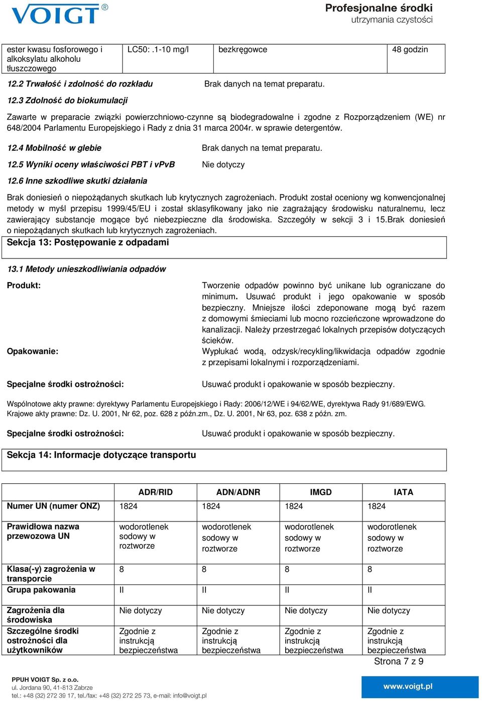 3 Zdolność do biokumulacji Zawarte w preparacie związki powierzchniowo-czynne są biodegradowalne i zgodne z Rozporządzeniem (WE) nr 648/2004 Parlamentu Europejskiego i Rady z dnia 31 marca 2004r.
