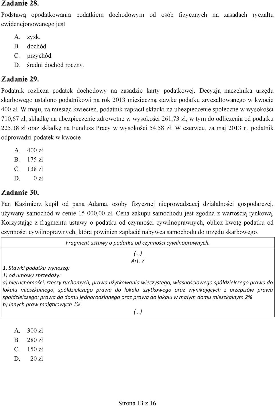 W maju, za miesi c kwiecie, podatnik zap aci sk adki na ubezpieczenie spo eczne w wysoko ci 710,67 z, sk adk na ubezpieczenie zdrowotne w wysoko ci 261,73 z, w tym do odliczenia od podatku 225,38 z