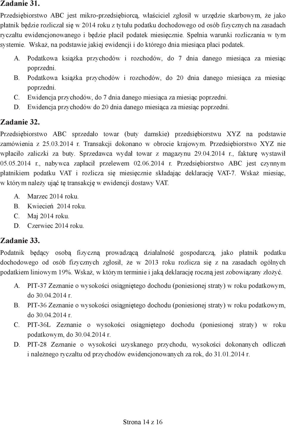 tu ewidencjonowanego i b dzie p aci podatek miesi cznie. Spe nia warunki rozliczania w tym systemie. Wska, na podstawie jakiej ewidencji i do którego dnia miesi ca p aci podatek. A.