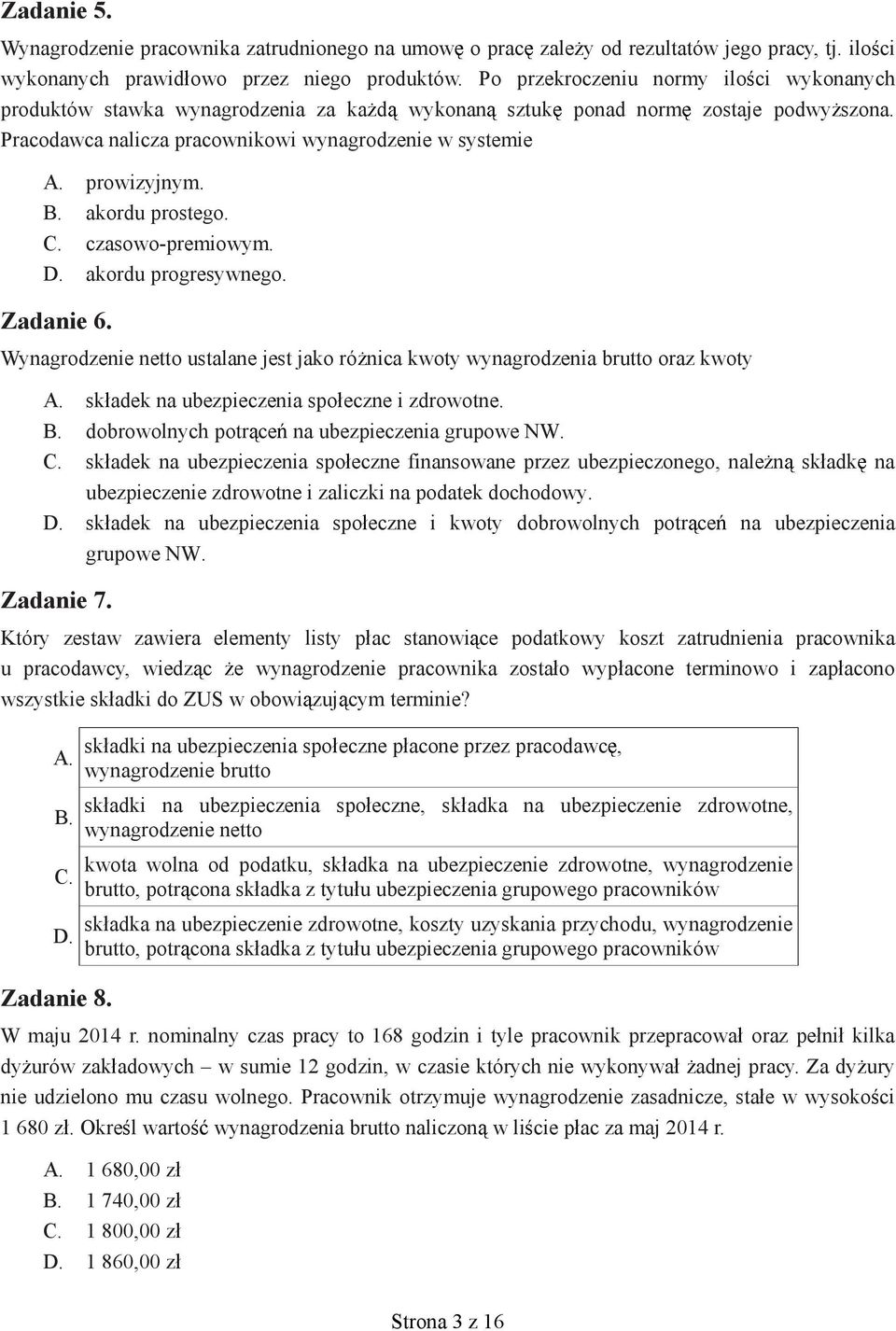B. akordu prostego. C. czasowo-premiowym. D. akordu progresywnego. Zadanie 6. Wynagrodzenie netto ustalane jest jako ró nica kwoty wynagrodzenia brutto oraz kwoty A.