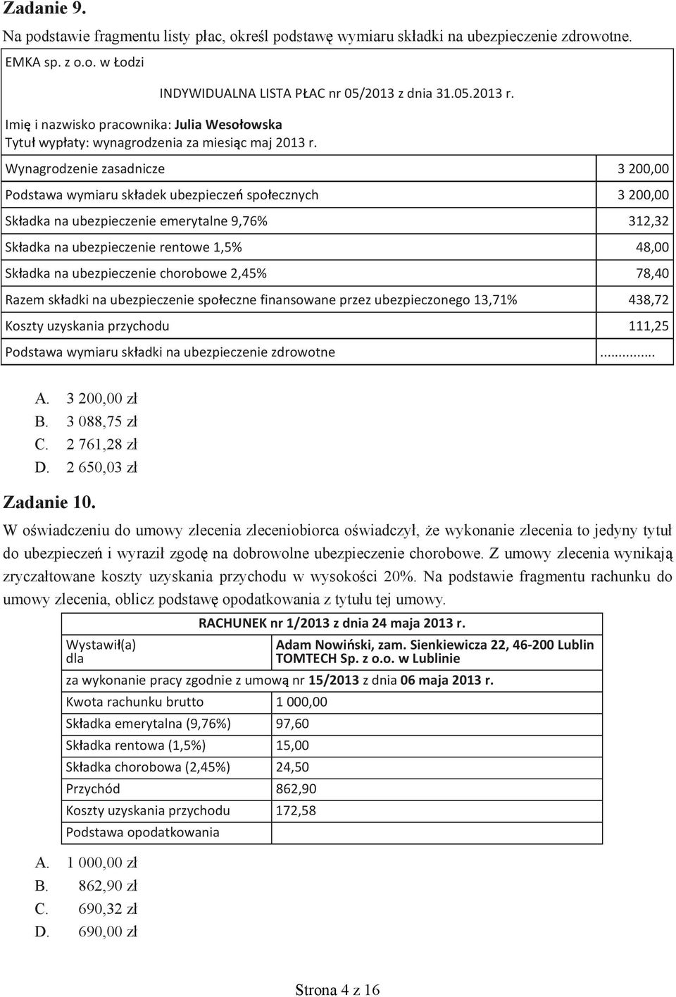 Wynagrodzenie zasadnicze 3 200,00 Podstawa wymiaru sk adek ubezpiecze spo ecznych 3 200,00 Sk adka na ubezpieczenie emerytalne 9,76% 312,32 Sk adka na ubezpieczenie rentowe 1,5% 48,00 Sk adka na