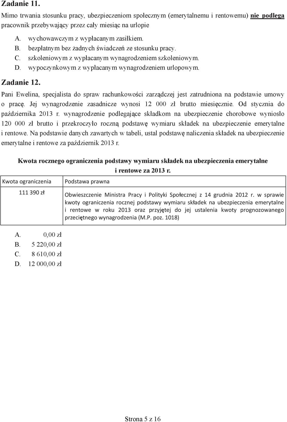 Pani Ewelina, specjalista do spraw rachunkowo ci zarz dczej jest zatrudniona na podstawie umowy o prac. Jej wynagrodzenie zasadnicze wynosi 12 000 z brutto miesi cznie.