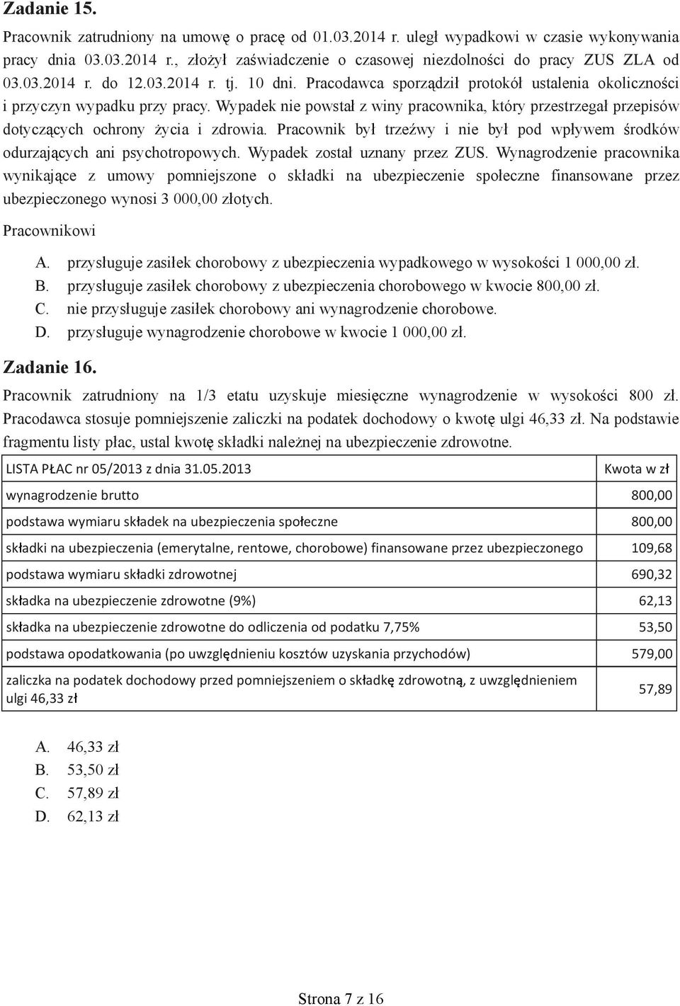 Wypadek nie powsta z winy pracownika, który przestrzega przepisów dotycz cych ochrony ycia i zdrowia. Pracownik by trze wy i nie by pod wp ywem rodków odurzaj cych ani psychotropowych.