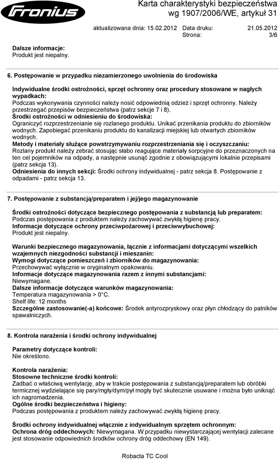 nosić odpowiednią odzież i sprzęt ochronny. Należy przestrzegać przepisów bezpieczeństwa (patrz sekcje 7 i 8).