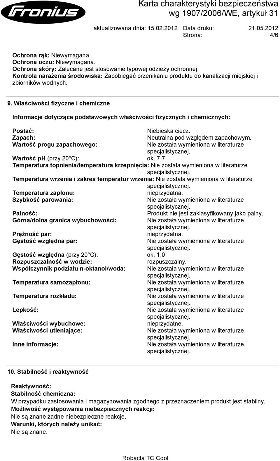 Właściwości fizyczne i chemiczne Informacje dotyczące podstawowych właściwości fizycznych i chemicznych: Postać: Zapach: Wartość progu zapachowego: Niebieska ciecz. Neutralna pod względem zapachowym.