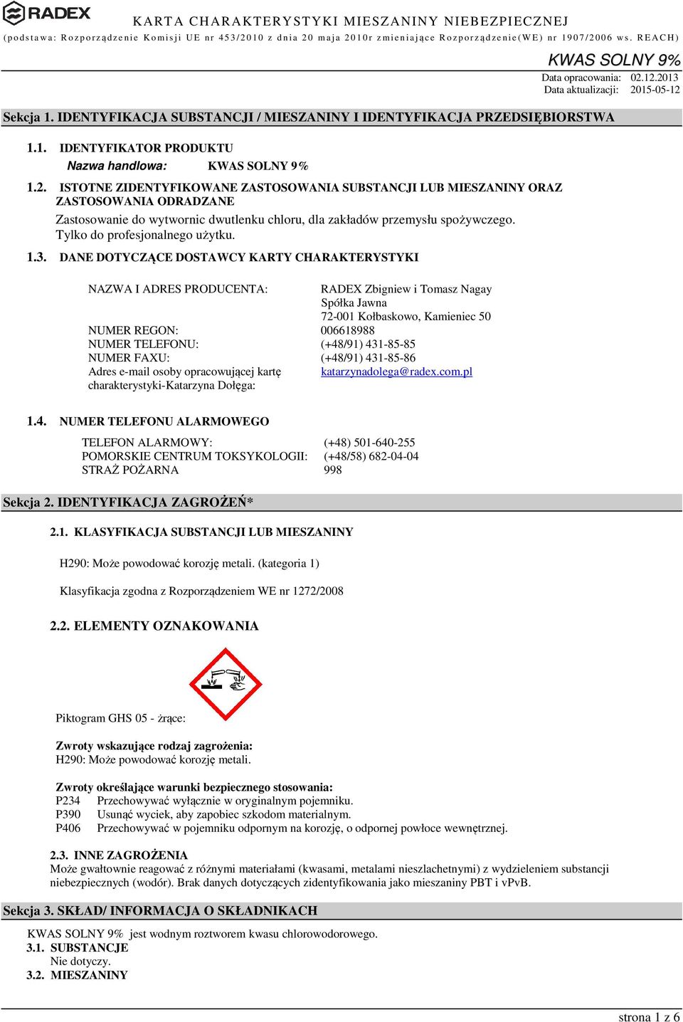 DANE DOTYCZĄCE DOSTAWCY KARTY CHARAKTERYSTYKI NAZWA I ADRES PRODUCENTA: RADEX Zbigniew i Tomasz Nagay Spółka Jawna 72-001 Kołbaskowo, Kamieniec 50 NUMER REGON: 006618988 NUMER TELEFONU: (+48/91)