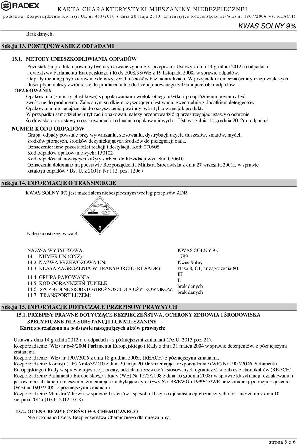 .1. METODY UNIESZKODLIWIANIA ODPADÓW Pozostałości produktu powinny być utylizowane zgodnie z przepisami Ustawy z dnia 14 grudnia 2012r o odpadach i dyrektywy Parlamentu Europejskiego i Rady