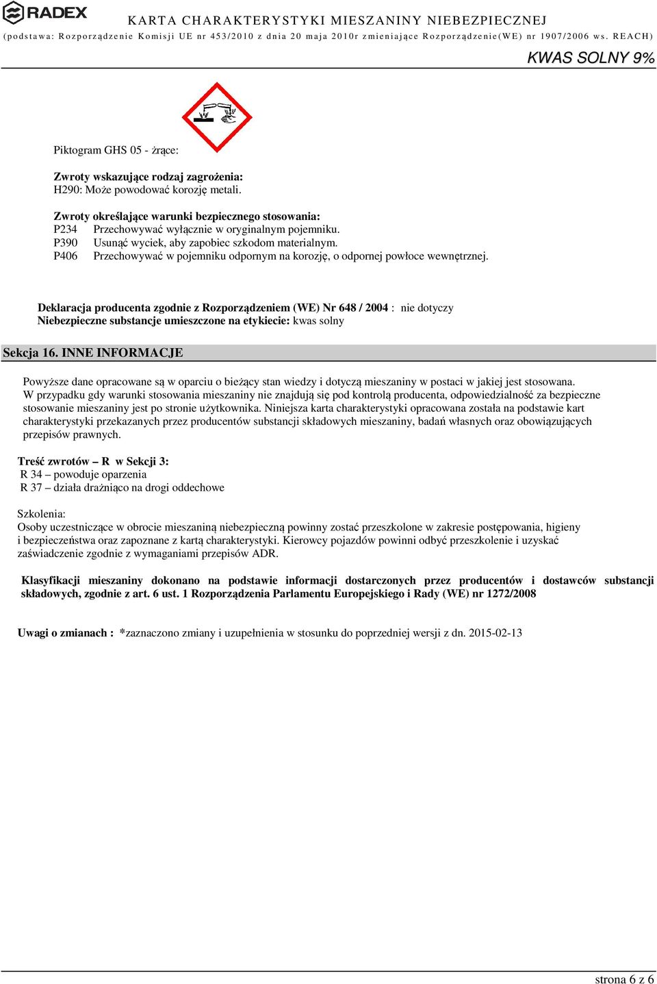 P406 Przechowywać w pojemniku odpornym na korozję, o odpornej powłoce wewnętrznej.