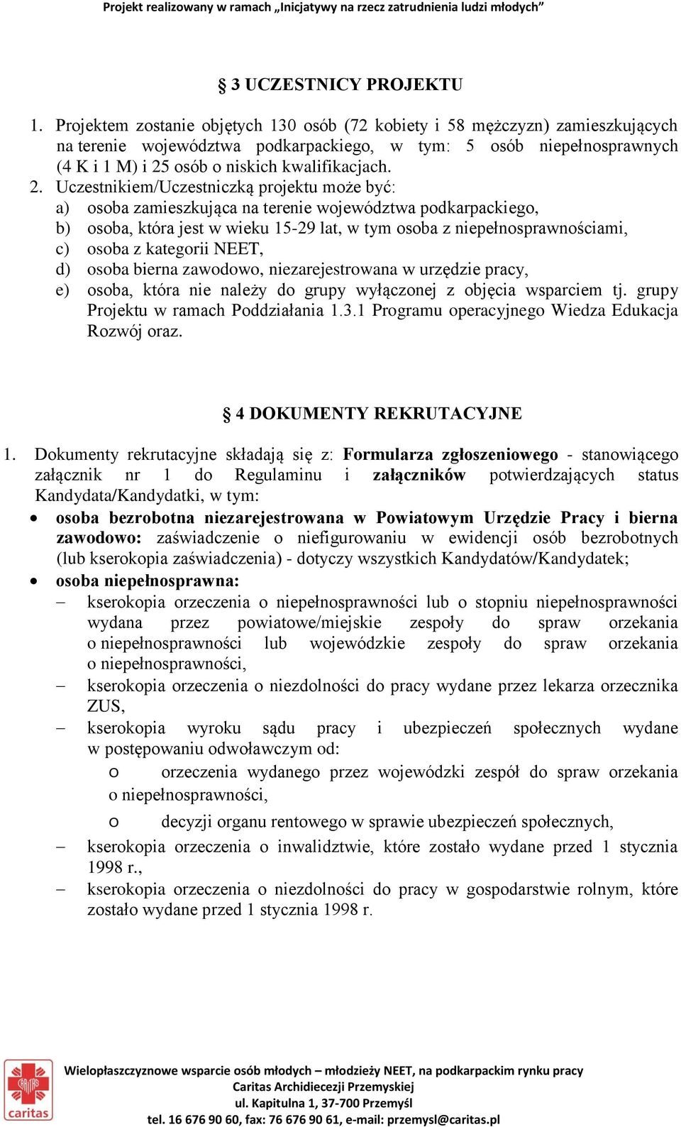 2. Uczestnikiem/Uczestniczką projektu może być: a) osoba zamieszkująca na terenie województwa podkarpackiego, b) osoba, która jest w wieku 15-29 lat, w tym osoba z niepełnosprawnościami, c) osoba z