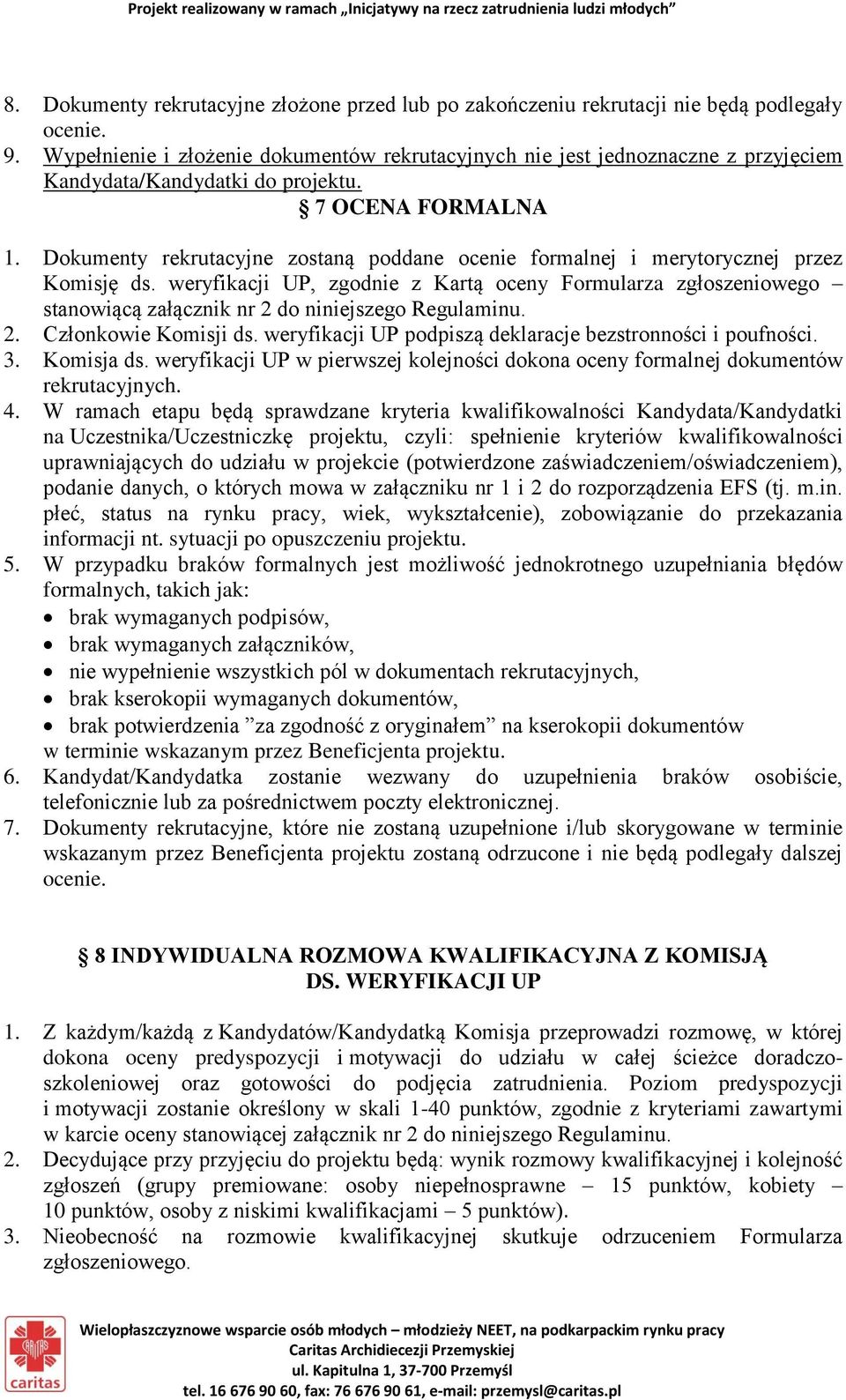 Dokumenty rekrutacyjne zostaną poddane ocenie formalnej i merytorycznej przez Komisję ds.